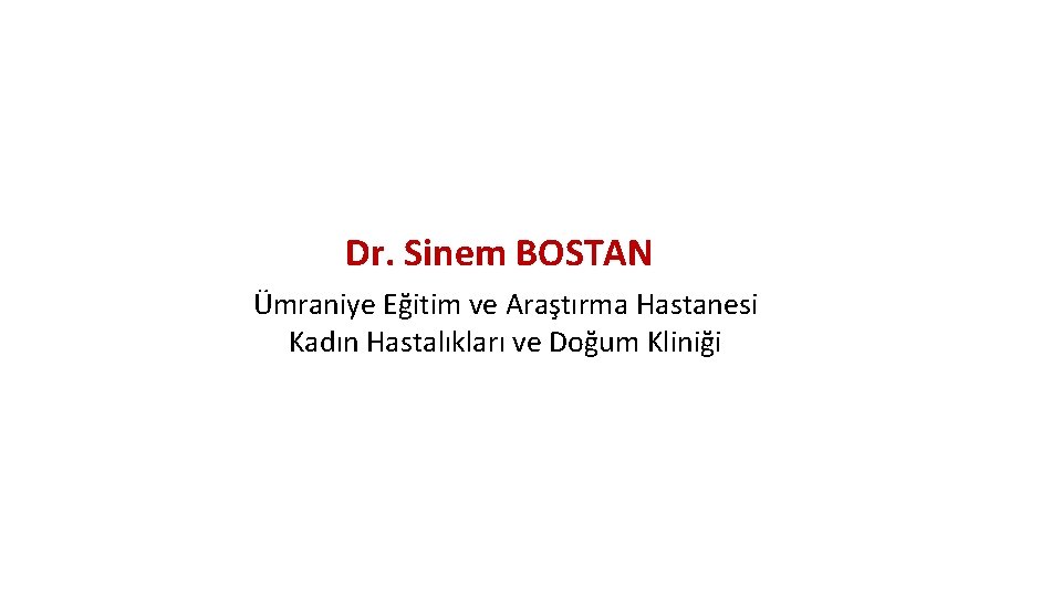 Dr. Sinem BOSTAN Ümraniye Eğitim ve Araştırma Hastanesi Kadın Hastalıkları ve Doğum Kliniği 