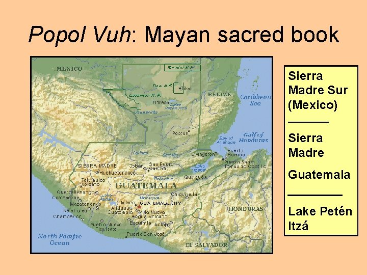 Popol Vuh: Mayan sacred book Sierra Madre Sur (Mexico) ____ Sierra Madre Guatemala ____