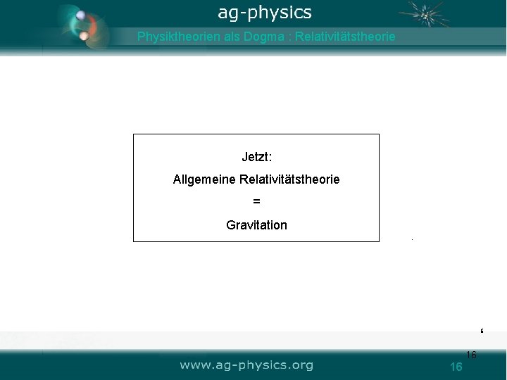 Physiktheorien als Dogma : Relativitätstheorie Jetzt: Allgemeine Relativitätstheorie = Gravitation . ‘ 16 16