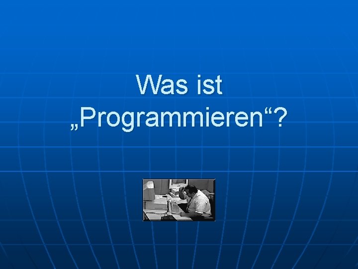 Was ist „Programmieren“? 