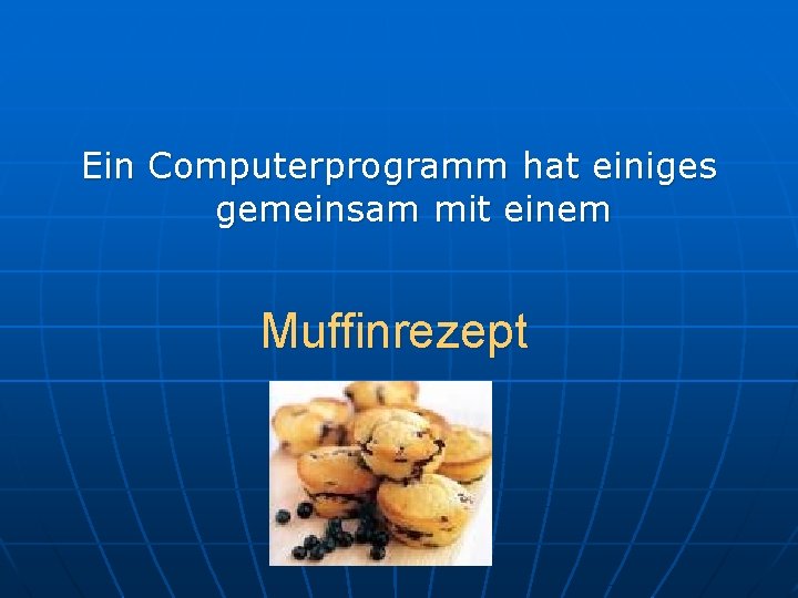 Ein Computerprogramm hat einiges gemeinsam mit einem Muffinrezept 