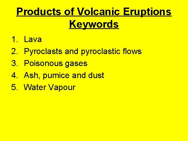 Products of Volcanic Eruptions Keywords 1. 2. 3. 4. 5. Lava Pyroclasts and pyroclastic Products of Volcanic Eruptions Keywords 1. 2. 3. 4. 5. Lava Pyroclasts and pyroclastic