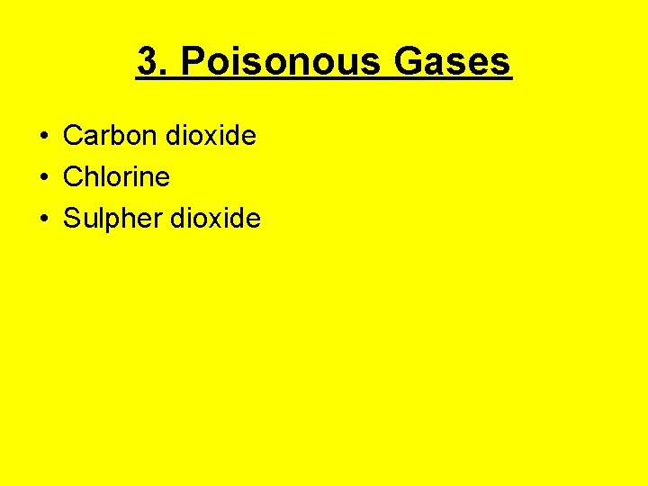 3. Poisonous Gases • Carbon dioxide • Chlorine • Sulpher dioxide 3. Poisonous Gases • Carbon dioxide • Chlorine • Sulpher dioxide