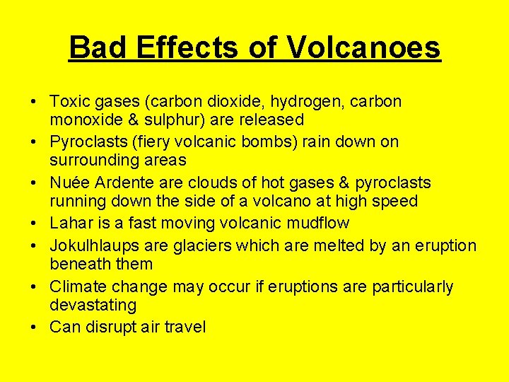 Bad Effects of Volcanoes • Toxic gases (carbon dioxide, hydrogen, carbon monoxide & sulphur) Bad Effects of Volcanoes • Toxic gases (carbon dioxide, hydrogen, carbon monoxide & sulphur)