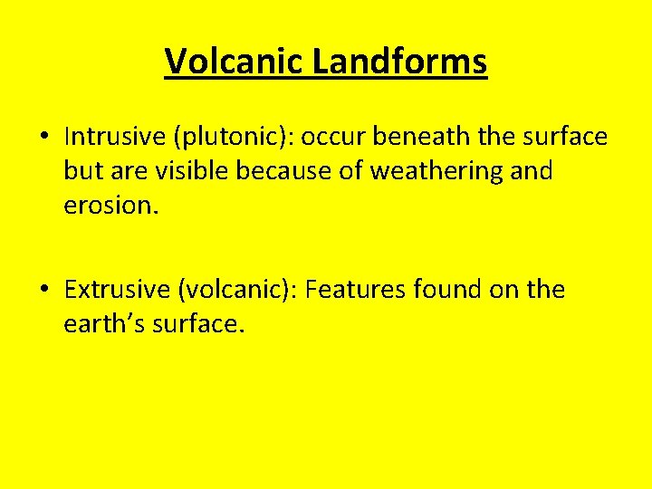 Volcanic Landforms • Intrusive (plutonic): occur beneath the surface but are visible because of Volcanic Landforms • Intrusive (plutonic): occur beneath the surface but are visible because of