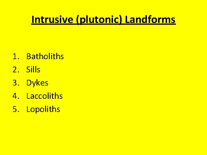 Intrusive (plutonic) Landforms 1. 2. 3. 4. 5. Batholiths Sills Dykes Laccoliths Lopoliths Intrusive (plutonic) Landforms 1. 2. 3. 4. 5. Batholiths Sills Dykes Laccoliths Lopoliths