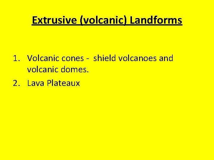Extrusive (volcanic) Landforms 1. Volcanic cones - shield volcanoes and volcanic domes. 2. Lava Extrusive (volcanic) Landforms 1. Volcanic cones - shield volcanoes and volcanic domes. 2. Lava