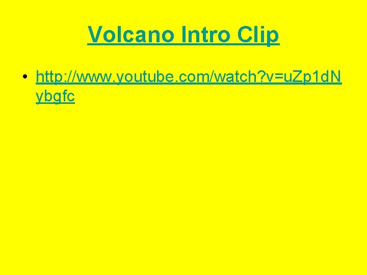 Volcano Intro Clip • http: //www. youtube. com/watch? v=u. Zp 1 d. N ybgfc Volcano Intro Clip • http: //www. youtube. com/watch? v=u. Zp 1 d. N ybgfc