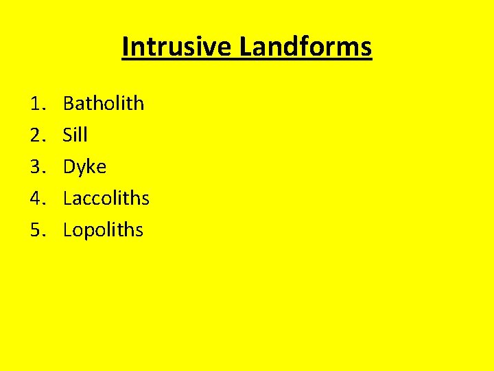 Intrusive Landforms 1. 2. 3. 4. 5. Batholith Sill Dyke Laccoliths Lopoliths Intrusive Landforms 1. 2. 3. 4. 5. Batholith Sill Dyke Laccoliths Lopoliths
