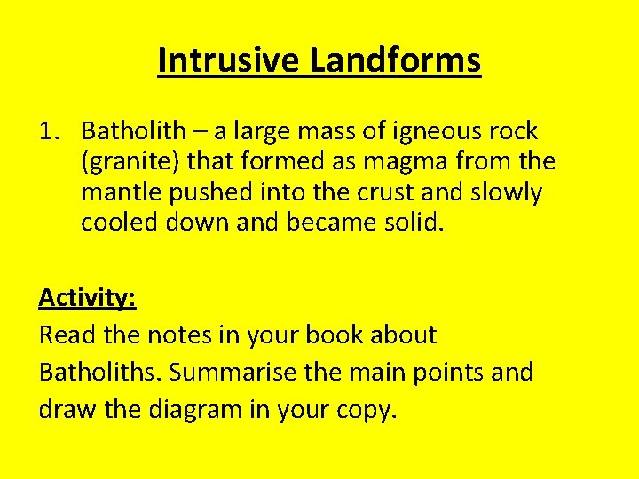 Intrusive Landforms 1. Batholith – a large mass of igneous rock (granite) that formed Intrusive Landforms 1. Batholith – a large mass of igneous rock (granite) that formed