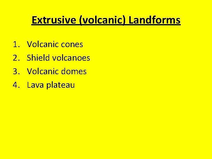 Extrusive (volcanic) Landforms 1. 2. 3. 4. Volcanic cones Shield volcanoes Volcanic domes Lava Extrusive (volcanic) Landforms 1. 2. 3. 4. Volcanic cones Shield volcanoes Volcanic domes Lava