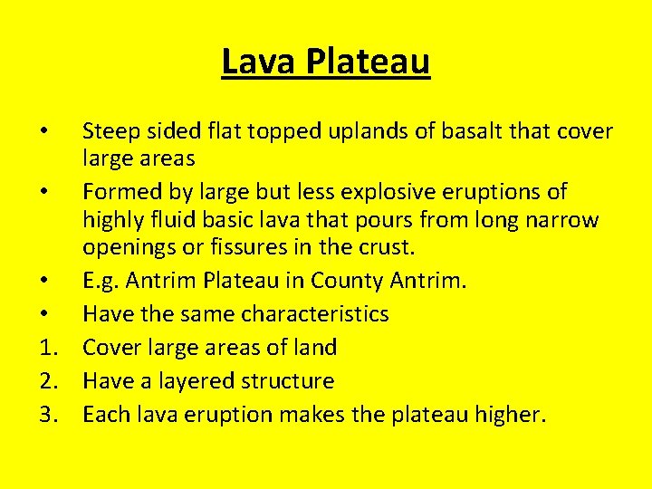 Lava Plateau Steep sided flat topped uplands of basalt that cover large areas • Lava Plateau Steep sided flat topped uplands of basalt that cover large areas •
