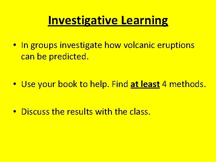 Investigative Learning • In groups investigate how volcanic eruptions can be predicted. • Use Investigative Learning • In groups investigate how volcanic eruptions can be predicted. • Use