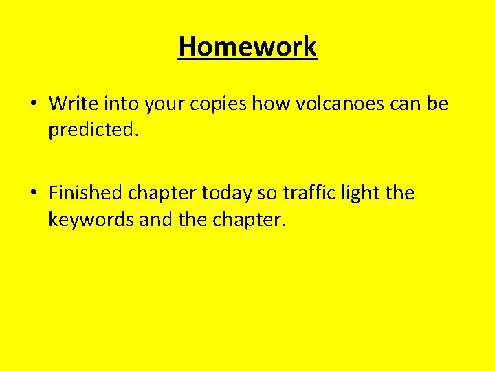 Homework • Write into your copies how volcanoes can be predicted. • Finished chapter Homework • Write into your copies how volcanoes can be predicted. • Finished chapter