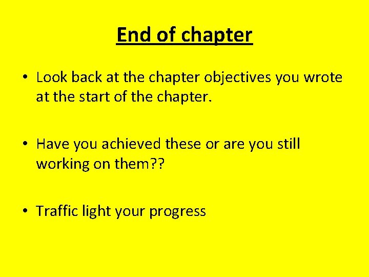 End of chapter • Look back at the chapter objectives you wrote at the End of chapter • Look back at the chapter objectives you wrote at the