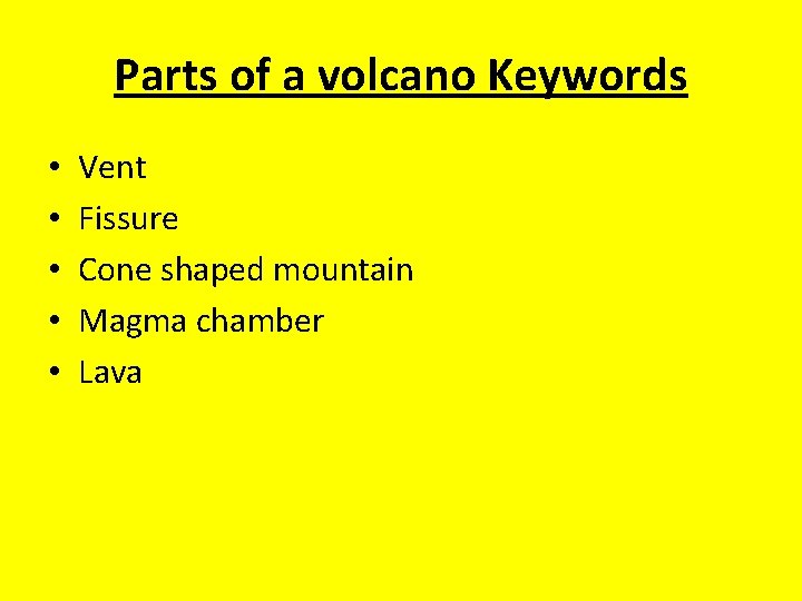 Parts of a volcano Keywords • • • Vent Fissure Cone shaped mountain Magma Parts of a volcano Keywords • • • Vent Fissure Cone shaped mountain Magma