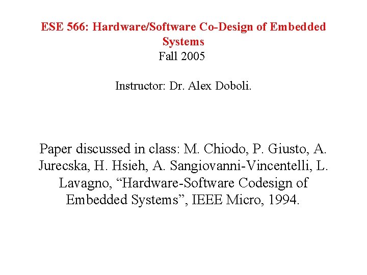 ESE 566: Hardware/Software Co-Design of Embedded Systems Fall 2005 Instructor: Dr. Alex Doboli. Paper