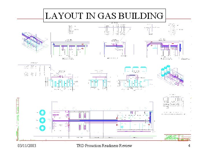 LAYOUT IN GAS BUILDING 03/11/2003 TRD Prouction Readiness Review 4 