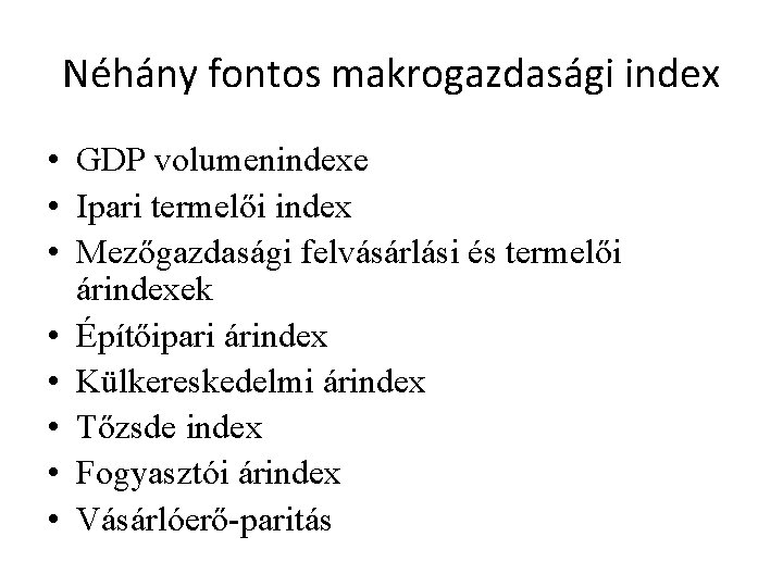 Néhány fontos makrogazdasági index • GDP volumenindexe • Ipari termelői index • Mezőgazdasági felvásárlási Néhány fontos makrogazdasági index • GDP volumenindexe • Ipari termelői index • Mezőgazdasági felvásárlási