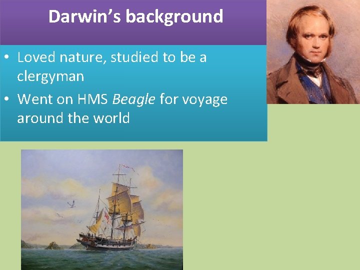 Darwin’s background • Loved nature, studied to be a clergyman • Went on HMS
