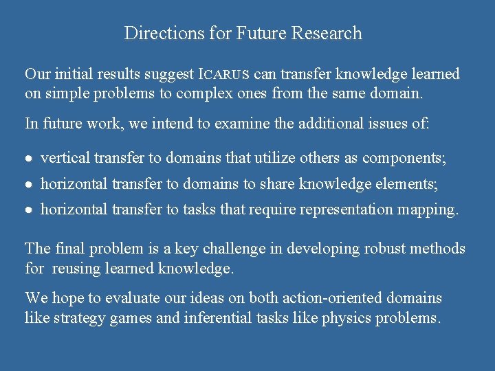 Directions for Future Research Our initial results suggest ICARUS can transfer knowledge learned on