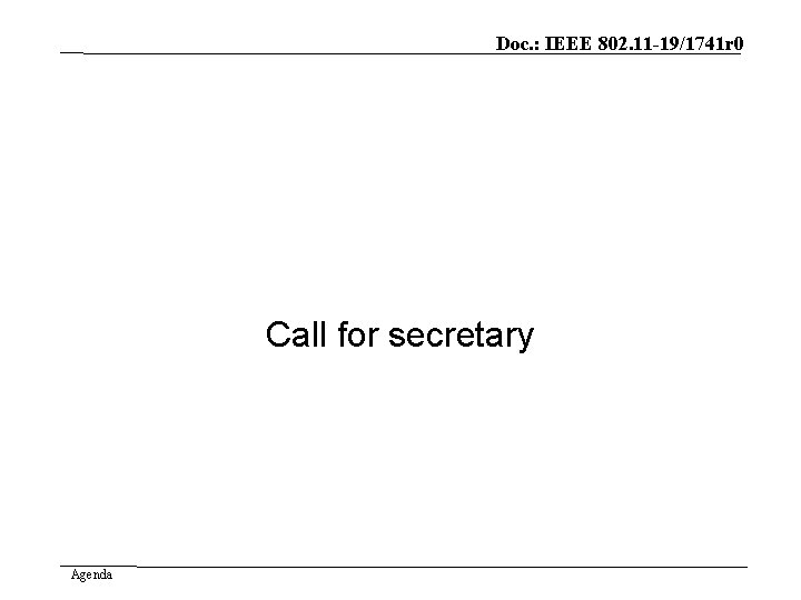 Doc. : IEEE 802. 11 -19/1741 r 0 Call for secretary Agenda 