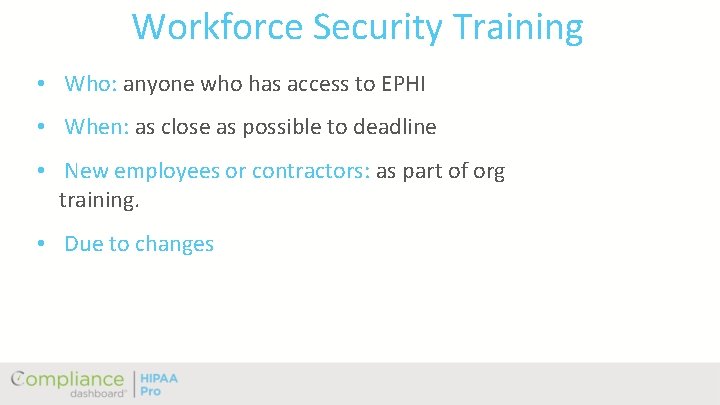 Workforce Security Training • Who: anyone who has access to EPHI • When: as