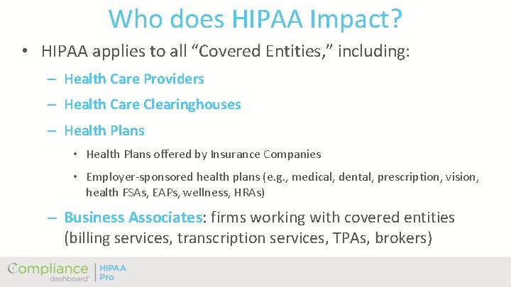 Who does HIPAA Impact? • HIPAA applies to all “Covered Entities, ” including: –