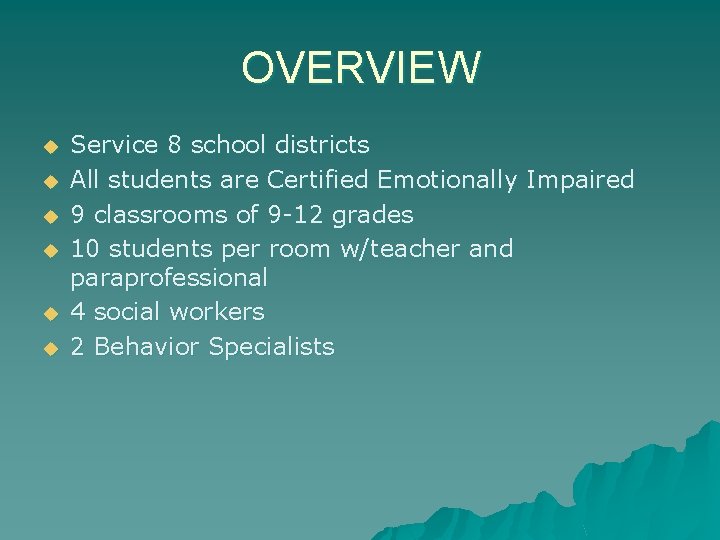 OVERVIEW u u u Service 8 school districts All students are Certified Emotionally Impaired