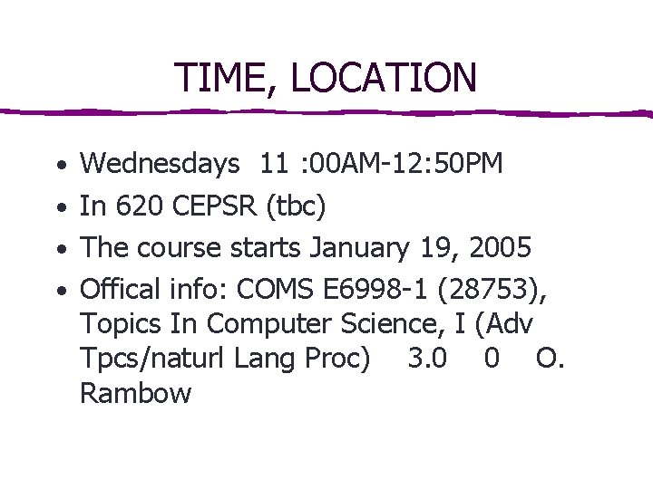 TIME, LOCATION • Wednesdays 11 : 00 AM-12: 50 PM • In 620 CEPSR
