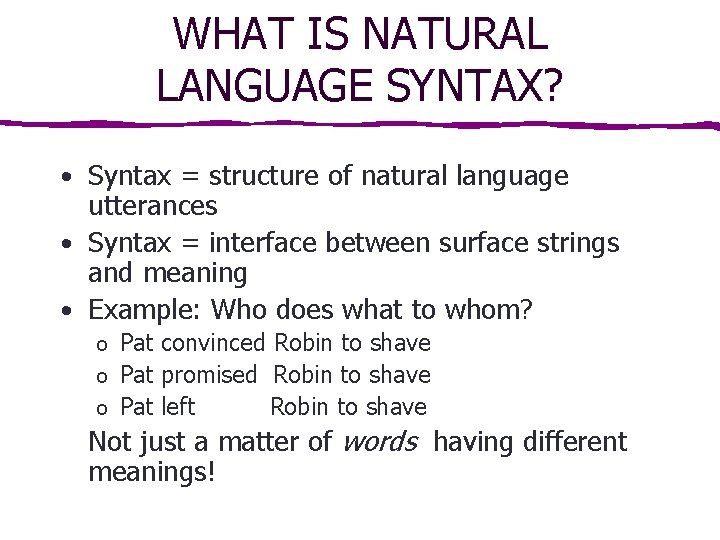 WHAT IS NATURAL LANGUAGE SYNTAX? • Syntax = structure of natural language utterances •