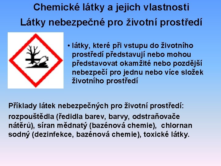 Chemické látky a jejich vlastnosti Látky nebezpečné pro životní prostředí • látky, které při