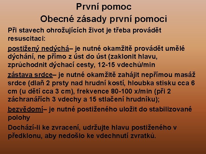 První pomoc Obecné zásady první pomoci Při stavech ohrožujících život je třeba provádět resuscitaci: