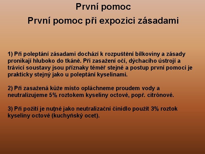 První pomoc při expozici zásadami 1) Při poleptání zásadami dochází k rozpuštění bílkoviny a