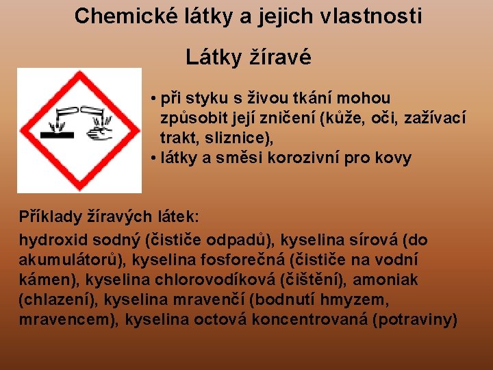 Chemické látky a jejich vlastnosti Látky žíravé • při styku s živou tkání mohou