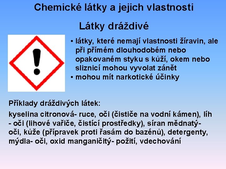 Chemické látky a jejich vlastnosti Látky dráždivé • látky, které nemají vlastnosti žíravin, ale