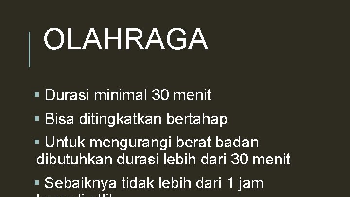 OLAHRAGA § Durasi minimal 30 menit § Bisa ditingkatkan bertahap § Untuk mengurangi berat