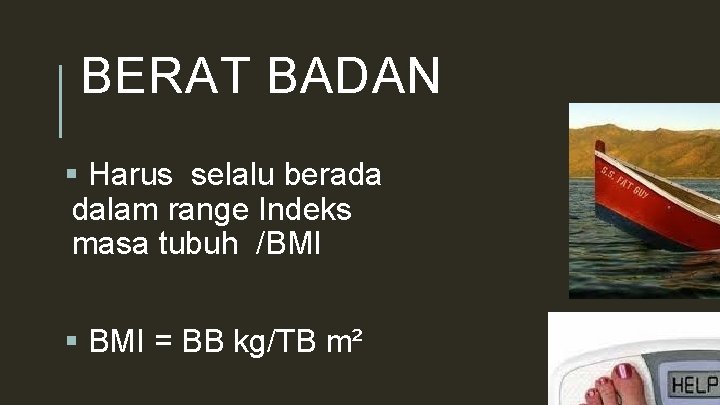 BERAT BADAN § Harus selalu berada dalam range Indeks masa tubuh /BMI § BMI