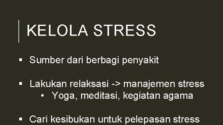 KELOLA STRESS § Sumber dari berbagi penyakit § Lakukan relaksasi -> manajemen stress •