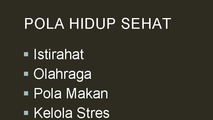 POLA HIDUP SEHAT § Istirahat § Olahraga § Pola Makan § Kelola Stres 