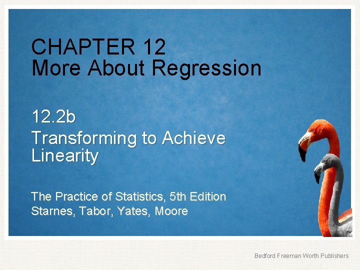 CHAPTER 12 More About Regression 12. 2 b Transforming to Achieve Linearity The Practice