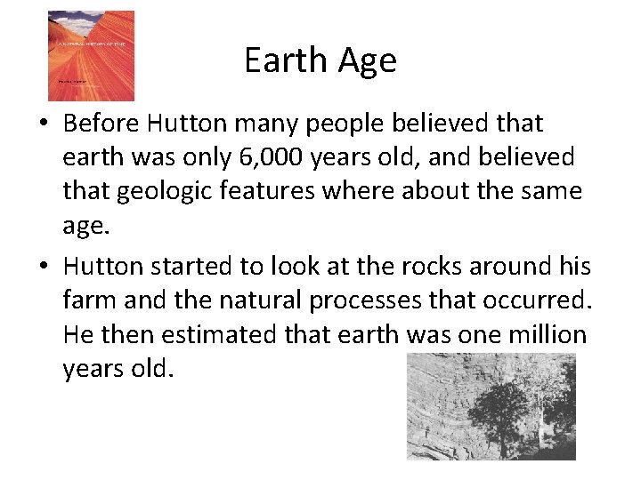 Earth Age • Before Hutton many people believed that earth was only 6, 000