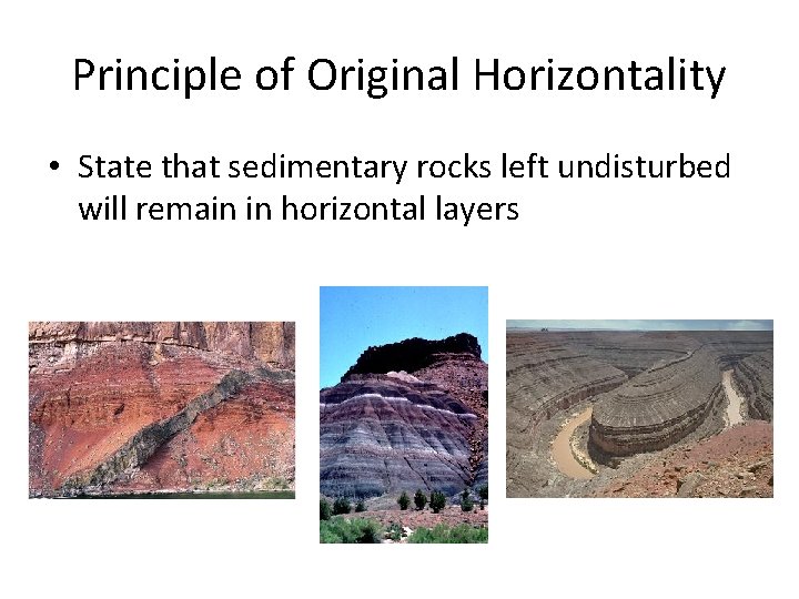 Principle of Original Horizontality • State that sedimentary rocks left undisturbed will remain in