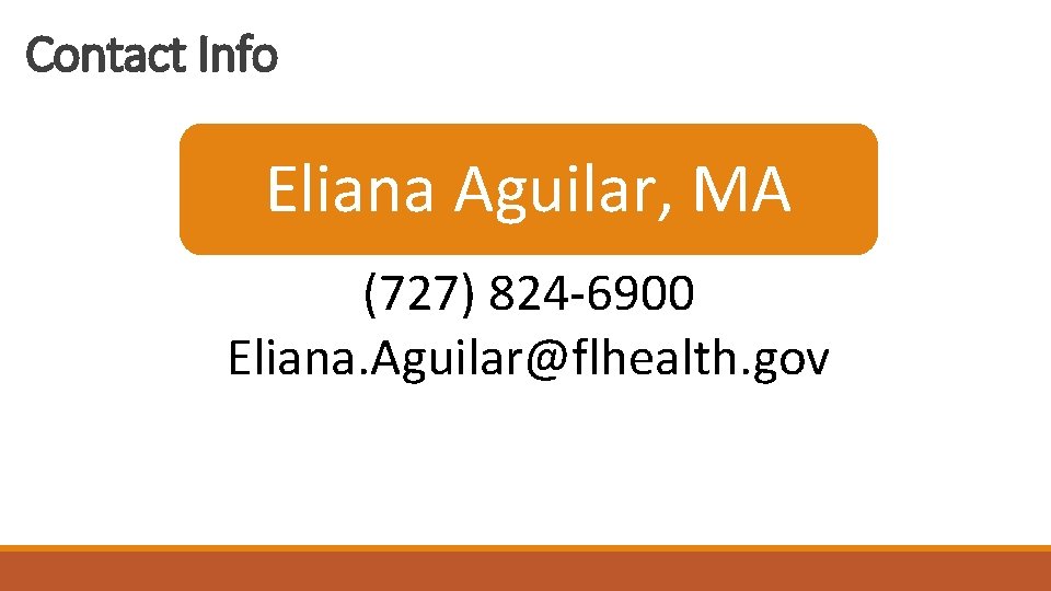 Contact Info Eliana Aguilar, MA (727) 824 -6900 Eliana. Aguilar@flhealth. gov Contact Info Eliana Aguilar, MA (727) 824 -6900 Eliana. Aguilar@flhealth. gov