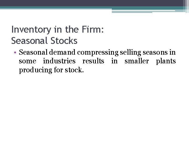 Inventory in the Firm: Seasonal Stocks • Seasonal demand compressing selling seasons in some