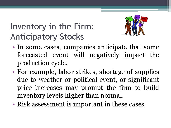 Inventory in the Firm: Anticipatory Stocks • In some cases, companies anticipate that some