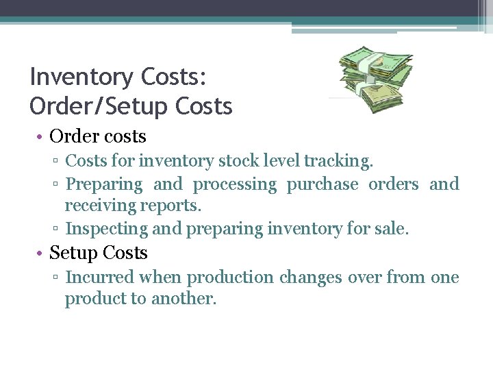 Inventory Costs: Order/Setup Costs • Order costs ▫ Costs for inventory stock level tracking.