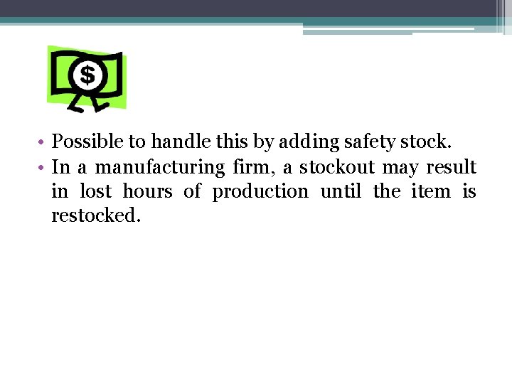  • Possible to handle this by adding safety stock. • In a manufacturing