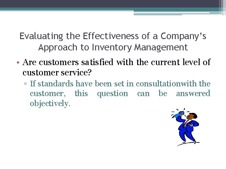 Evaluating the Effectiveness of a Company’s Approach to Inventory Management • Are customers satisfied