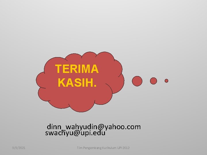 TERIMA KASIH. dinn_wahyudin@yahoo. com swachyu@upi. edu 9/9/2021 Tim Pengembang Kurikulum UPI 2012 